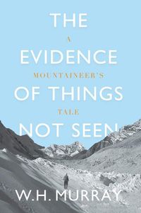 Cover image for The Evidence of Things Not Seen: A Mountaineer's Tale