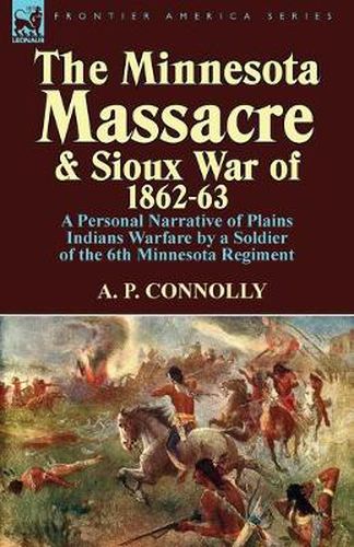 Cover image for The Minnesota Massacre and Sioux War of 1862-63: A Personal Narrative of Plains Indians Warfare by a Soldier of the 6th Minnesota Regiment