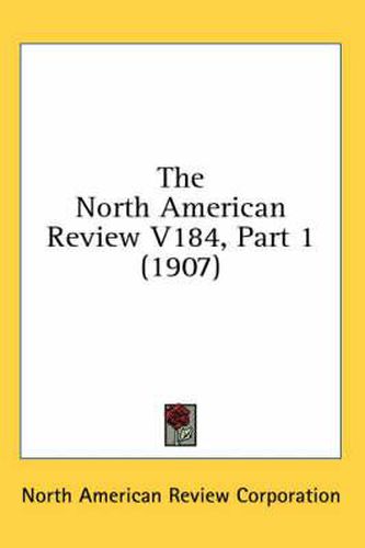 The North American Review V184, Part 1 (1907)