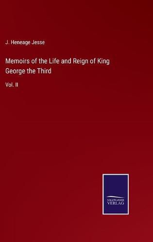 Cover image for Memoirs of the Life and Reign of King George the Third: Vol. II