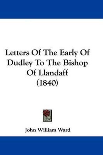 Cover image for Letters Of The Early Of Dudley To The Bishop Of Llandaff (1840)