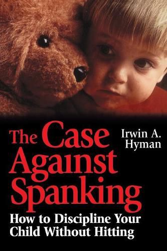 Cover image for The Case Against Spanking: How to Discipline Your Child without Hitting