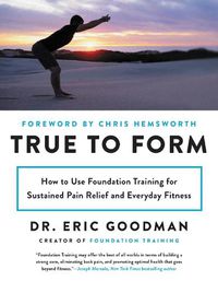 Cover image for True to Form: How to Use Foundation Training for Sustained Pain Relief and Everyday Fitness