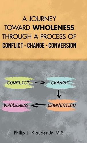 Cover image for A Journey Toward Wholeness Through a Process of Conflict * Change * Conversion