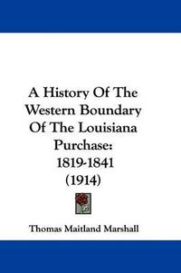 Cover image for A History of the Western Boundary of the Louisiana Purchase: 1819-1841 (1914)