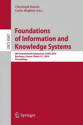 Foundations of Information and Knowledge Systems: 8th International Symposium, FoIKS 2014, Bordeaux, France, March 3-7, 2014. Proceedings