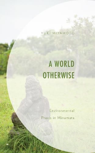 Cover image for A World Otherwise: Environmental Praxis in Minamata