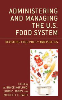 Cover image for Administering and Managing the U.S. Food System: Revisiting Food Policy and Politics