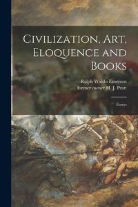 Cover image for Civilization, Art, Eloquence and Books: Essays