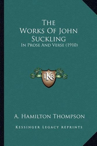 The Works of John Suckling: In Prose and Verse (1910)