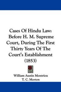 Cover image for Cases Of Hindu Law: Before H. M. Supreme Court, During The First Thirty Years Of The Court's Establishment (1853)