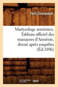 Cover image for Martyrologe Armenien. Tableau Officiel Des Massacres d'Armenie, Dresse Apres Enquetes (Ed.1896)