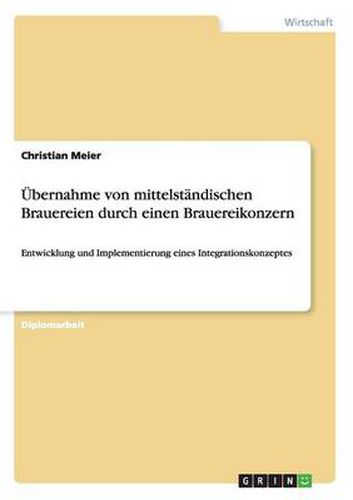 Cover image for UEbernahme von mittelstandischen Brauereien durch einen Brauereikonzern: Entwicklung und Implementierung eines Integrationskonzeptes