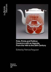 Cover image for Pots, Prints and Politics: Ceramics with an Agenda, from the 14th to the 20th Century