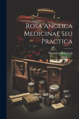 Cover image for Rosa Anglica Medicinae Seu Practica