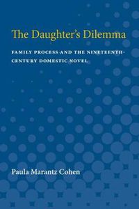 Cover image for The Daughter's Dilemma: Family Process and the Nineteenth-Century Domestic Novel
