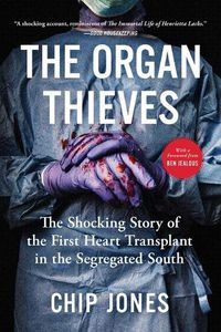 Cover image for The Organ Thieves: The Shocking Story of the First Heart Transplant in the Segregated South