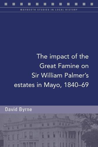 The impact of the Great Famine on Sir William Palmer's estates in Mayo, 1840-69