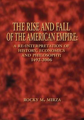 Cover image for The Rise and Fall of the American Empire: A Re-interpretation of History, Economics and Philosophy - 1492-2006