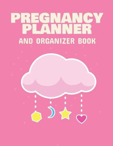 Cover image for Pregnancy Planner And Organizer Book: New Due Date Journal Trimester Symptoms Organizer Planner New Mom Baby Shower Gift Baby Expecting Calendar Baby Bump Diary Keepsake Memory