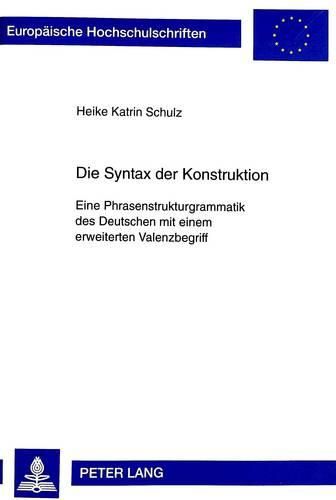 Cover image for Die Syntax Der Konstruktion: Eine Phrasenstrukturgrammatik Des Deutschen Mit Einem Erweiterten Valenzbegriff