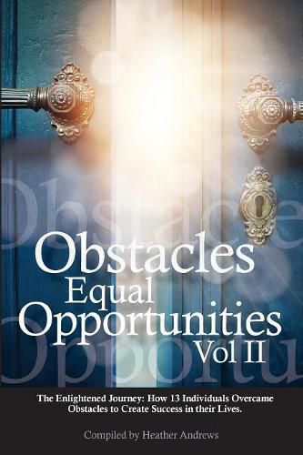 Cover image for Obstacles Equal Opportunities Volume II: The Enlightened Journey: How 13 Individuals Overcame Obstacles to Create Success in their Lives
