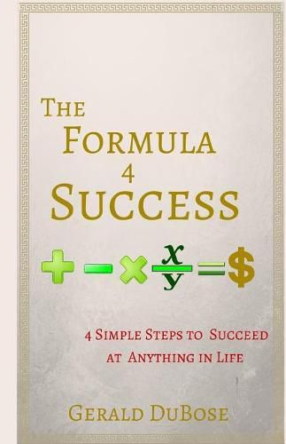 Cover image for The Formula 4 Success: 4 Simple steps to achieving anything you want in life
