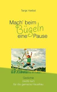 Cover image for Mach' beim Bugeln eine Pause: Gedichte (nicht nur) fur die gemeine Hausfrau