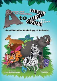 Cover image for Armored Armadillo to Zippy Zebra: An Alliterative Anthology of Animals