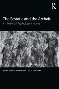 Cover image for The Ecstatic and the Archaic: An Analytical Psychological Inquiry