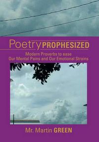 Cover image for Poetry Prophesized: Modern Proverbs to Ease Our Mental Pains and Our Emotional Strains