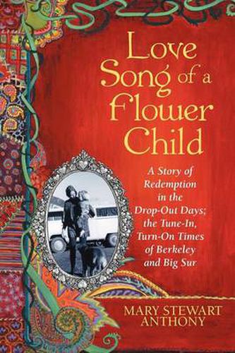 Cover image for Love Song of a Flower Child: A Story of Redemption in the Drop-Out Days; the Tune-In, Turn-On Times of Berkeley and Big Sur