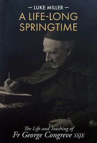 Cover image for A Life-Long Springtime: The Life and Teaching of Fr George Congreve SSJE