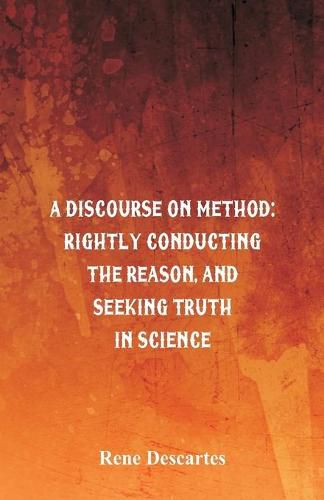 Cover image for A Discourse on Method: Rightly Conducting the Reason, and Seeking Truth in Science