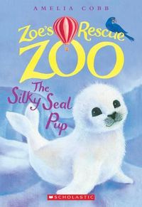 Cover image for The Silky Seal Pup (Zoe's Rescue Zoo #3): Volume 3