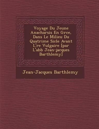 Cover image for Voyage Du Jeune Anacharsis En Gr Ce, Dans Le Milieu Du Quatri Me Si Cle Avant L' Re Vulgaire [Par L'Abb Jean-Jacques Barth Lemy]