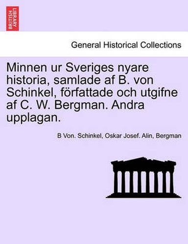 Cover image for Minnen Ur Sveriges Nyare Historia, Samlade AF B. Von Schinkel, Forfattade Och Utgifne AF C. W. Bergman. Andra Upplagan. Vol. II