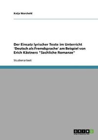 Cover image for Der Einsatz lyrischer Texte im Unterricht 'Deutsch als Fremdsprache' am Beispiel von Erich Kastners Sachliche Romanze
