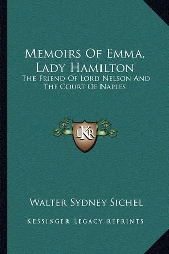 Memoirs of Emma, Lady Hamilton: The Friend of Lord Nelson and the Court of Naples