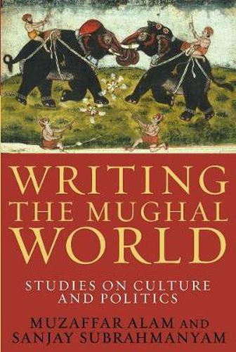 Cover image for Writing the Mughal World: Studies on Culture and Politics