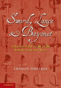 Cover image for Sword, Lance and Bayonet: A Record of the Arms of the British Army and Navy