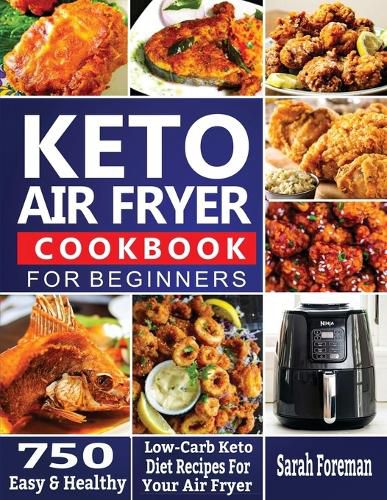 Cover image for Keto Air Fryer Cookbook For Beginners: 750 Easy & Healthy Low-Carb Keto Diet Recipes For Your Air Fryer