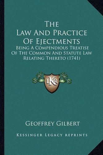 The Law and Practice of Ejectments: Being a Compendious Treatise of the Common and Statute Law Relating Thereto (1741)