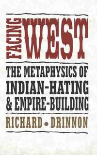 Cover image for Facing West: The Metaphysics of Indian-Hating and Empire-Building