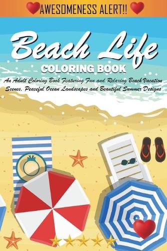 Cover image for Beach Life Coloring Book: An Adult Coloring Book Featuring Fun and Relaxing Beach Vacation Scenes, Peaceful Ocean Landscapes and Beautiful Summer Designs