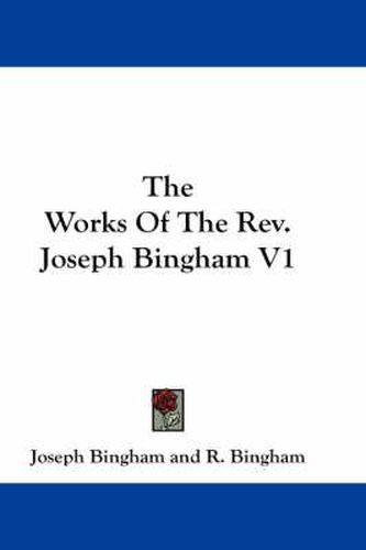 Cover image for The Works of the REV. Joseph Bingham V1