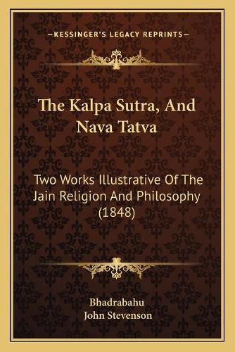 Cover image for The Kalpa Sutra, and Nava Tatva: Two Works Illustrative of the Jain Religion and Philosophy (1848)