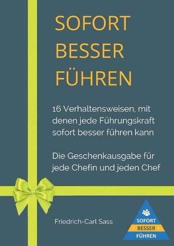 Sofort besser fuhren: 16 Verhaltensweisen, mit denen jede Fuhrungskraft sofort besser fuhren kann