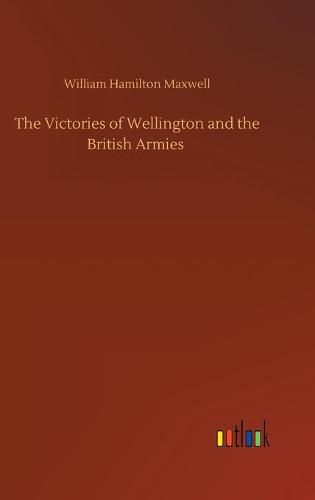 The Victories of Wellington and the British Armies