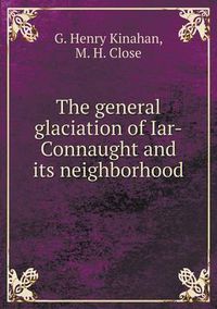 Cover image for The general glaciation of Iar-Connaught and its neighborhood